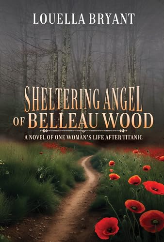 Sheltering Angel of Belleau Wood: A Novel of One Woman's Life After Titanic (The Sheltering Angel Series Book 2)