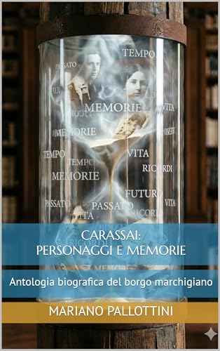 Carassai: Personaggi e Memorie (Edizione Illustrata): Antologia biografica del borgo marchigiano (Italian Edition)