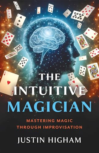 The Intuitive Magician: Mastering Magic Through Improvisation (Kindle Edition)