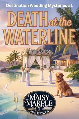 Death at the Waterline: A Destination Wedding Travel and Dog Cozy Mystery (Destination Wedding Cozy Mystery Series)