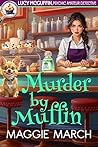 Murder By Muffin (Lucy McGuffin, Psychic Amateur Detective #3) Murder By Muffin (Lucy McGuffin, Psychic Amateur Detective #3)