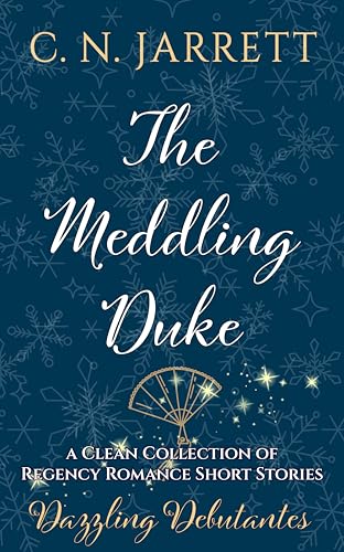 The Meddling Duke: Clean Christmas Collection of Regency Romances (Dazzling Debutantes)