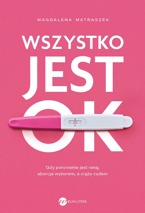 Wszystko jest OK. Gdy poronienie jest raną, aborcja wyborem, a ciąża cudem (Paperback)