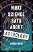 What Science Says About Astrology by Carlos Orsi What Science Says About Astrology by Carlos Orsi