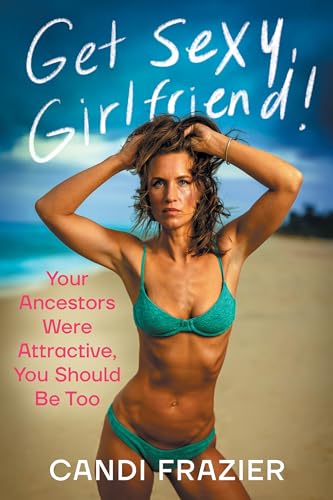 Get Sexy, Girlfriend!: Your Ancestors Were Attractive, You Should Be Too (Kindle Edition)