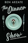 The Dinner Show and Other Consumptions by Ben Arzate