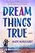 Dream Things True: A Novel