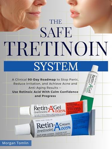 The Safe TRETINOIN System (Retinoic Acid): A Clinical 90-Day Roadmap to Stop Panic, Reduce Irritation, and Achieve Acne and Anti-Aging Results — Use Retinoic Acid With Calm Confidence and Progress