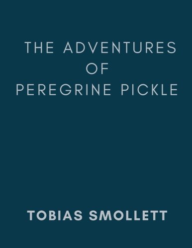 The Adventures Of Peregrine Pickle: The Adventures Of Peregrine Pickle By Tobias Smollett, The Classic Books