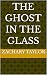 The Ghost in the Glass by Zachary Taylor The Ghost in the Glass by Zachary Taylor