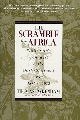 The Scramble for Africa: The White Man's Conquest of the Dark Continent from 1876 to 1912