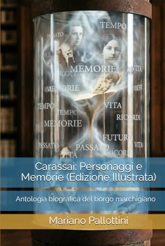 Carassai: Personaggi e Memorie (Edizione Illustrata): Antologia biografica del borgo marchigiano (Italian Edition)
