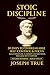 STOIC DISCIPLINE 30 DAYS TO UNBREAKABLE SELF-CONTROL AND FOCUS by Joseph True