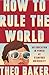 How to Rule the World by Theo Baker