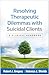 Resolving Therapeutic Dilemmas with Suicidal Clients: A Clinical Handbook