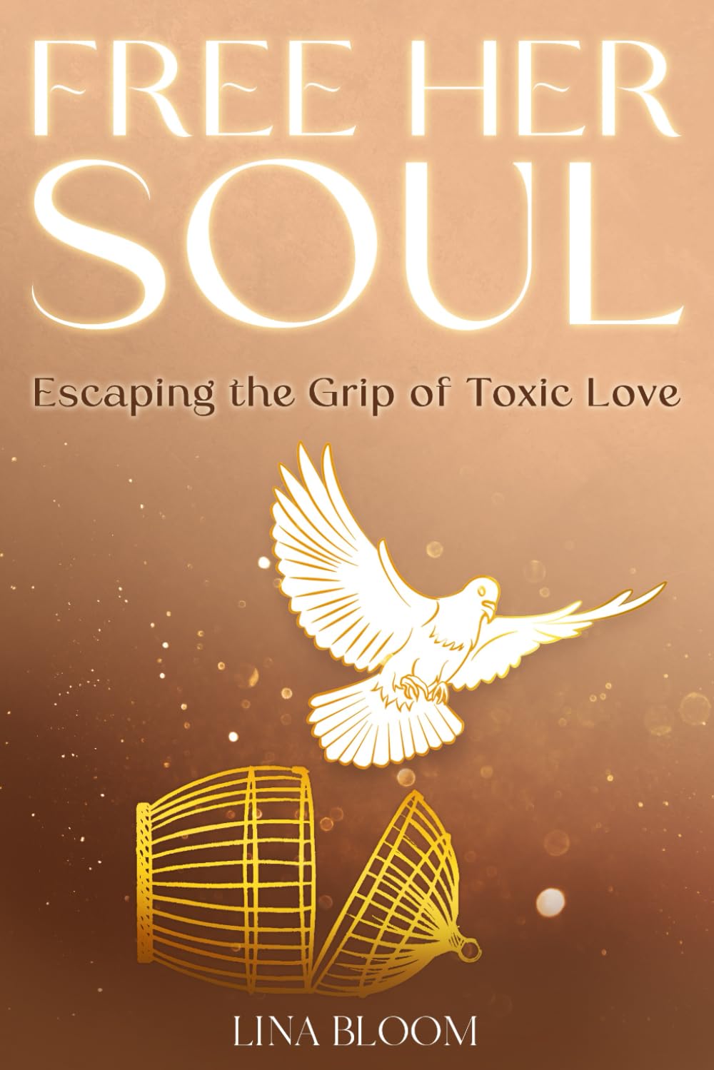 Free Her Soul: Escaping Toxic Love and Reclaiming Your Identity as a Woman (Lina Bloom Women's Empowerment Book 5)