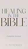 Healing in the Bible: Complete Version: Biblical Healing: The Power of Prayer for Inner Healing and Restoration (All in the Bible) Healing in the Bible: Complete Version: Biblical Healing: The Power of Prayer for Inner Healing and Restoration (All in the Bible)