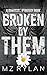 Broken by Them by MZ Rylan