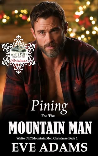 Pining For The Mountain Man: A Steamy Age Gap Instalove Christmas Romance (White Cliff Mountain Men Christmas Book 1)