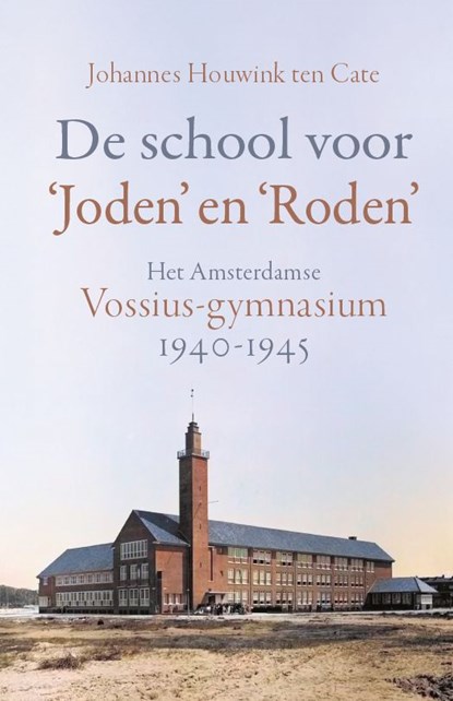 De school voor ‘Joden’ en ‘Roden’: Het Amsterdamse Vossius-gymnasium 1940-1945