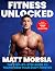 Fitness Unlocked: The Step-by-Step Guide to Transform Your Body Forever - Build muscle, lose fat with the only training manual you need