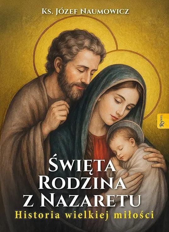 Święta Rodzina z Nazaretu. Historia wielkiej miłości