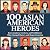 100 Asian American Heroes: Brave Leaders, Creators, and Trailblazers Who Changed History and Shaped America
