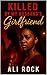 KILLED BY MY HUSBAND’S GIRLFRIEND by ALI ROCK