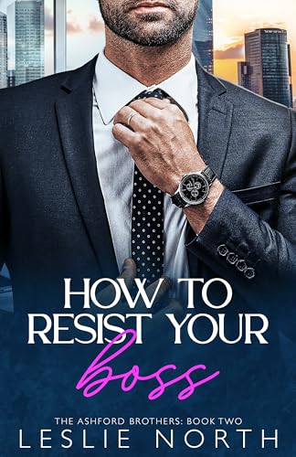 How to Resist Your Boss: A Grumpy Sunshine Fake Engagement Romance (The Ashford Brothers Book 2)