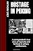 Hostage in Peking: A correspondent's true story of ingenuity and fortitude in solitary confinement.