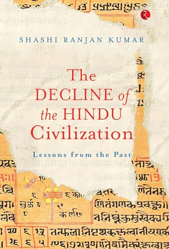 The Decline of the Hindu Civilization: Lessons from the Past (Kindle Edition)
