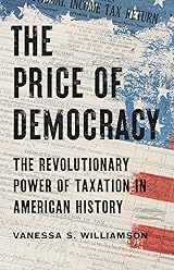 The Price of Democracy: The Revolutionary Power of Taxation in American History