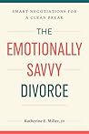 The Emotionally Savvy Divorce: Smart Negotiations for a Clean Break