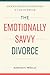 The Emotionally Savvy Divorce: Smart Negotiations for a Clean Break