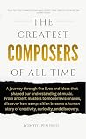 The Greatest Composers of All Time: Lives, Music, and the Quest to Capture Human Experience (The Greatest of All Time)