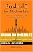 BUSHIDO FOR MODERN LIFE: A guide to honor, clarity and service in today´s world