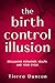 The Birth Control Illusion by Tierra Duncan The Birth Control Illusion by Tierra Duncan