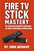 Fire TV Stick Mastery: The ...