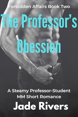 The Professor’s Obsession: A Steamy Professor-Student MM Romance: Late Nights, Locked Libraries, and a Love That Could Ruin Them Both (Forbidden Affairs Series Book 2)