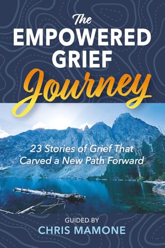 The Empowered Grief Journey: 23 Stories of Grief That Carved A New Path Forward (Paperback)