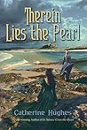 Therein Lies the Pearl by Catherine   Hughes