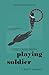 Playing Soldier: A Chronicl...