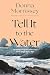 Tell It to the Water: Five Siblings Tell of Their Father's Grief and His Struggle Back to Hope