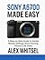 Sony A6700 Made Easy by Alex Whitsel