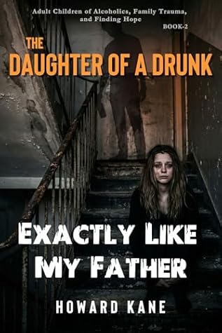 Exactly Like My Father: Adult Children of Alcoholics, Family Trauma, and Finding Hope (The Daughter of a Drunk Book 2)