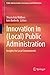 Innovation in (Local) Public Administration: Insights for Local Governments―a Portuguese Perspective (Public Administration, Governance and Globalization, 10)