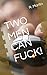 TWO MEN CAN FUCK!