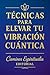 Técnicas para elevar tu vibración cuántica: Cómo activar tu energía, liberar bloqueos y manifestar desde el campo cuántico (Spanish Edition)