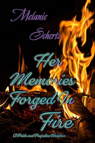 Her Memories, Forged In Fire: A Pride and Prejudice Variation (Kindle Edition)