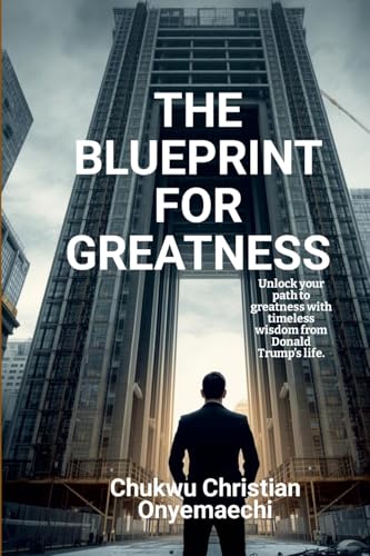 The Blueprint for Greatness: Unlock your path to greatness with timeless wisdom from Donald Trump's life (Paperback)